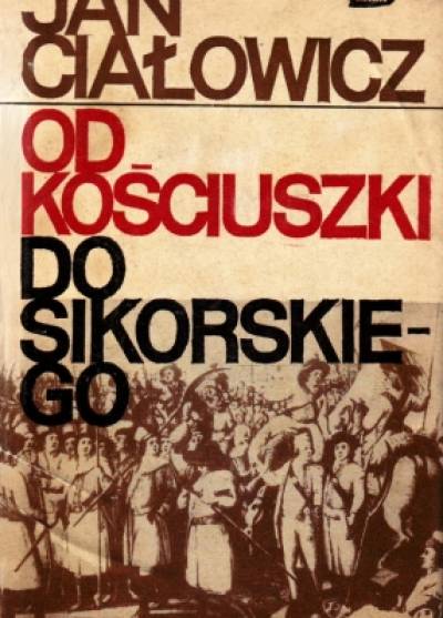 Jan Ciałowicz - Od Kościuszki do Sikorskiego