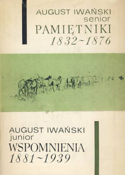 August Iwański - senior / August Iwański - junior - Pamiętniki 1932-1876 / Wspomnienia 1881-1939