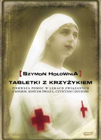 Szymon Hołownia - Tabletki z krzyżykiem. Pierwsza pomoc w lękach związanych z Bogiem, końcem świata, czyśćcem i duchami
