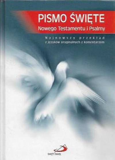 Pismo Święte Nowego Testamentu i Psalmy. Najnowszy przekład z języków oryginalnych z komentarzem
