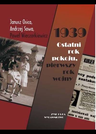 J. Osica, A. Sowa, P. Wieczorkiewicz - 1939. Ostatni rok pokoju, pierwszy rok wojny