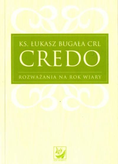 Łukasz Bugała CRL - Credo. Rozważania na rok wiary