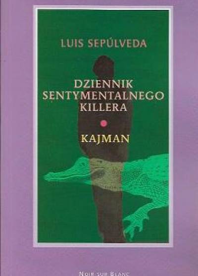Luis Sepulveda - Dziennik sentymentalnego killera / Kajman