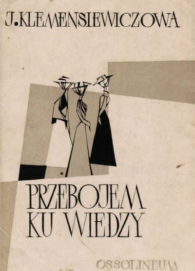 Jadwiga z Sikorskich Klemensiewiczowa - Przebojem ku wiedzy. Wspomnienia jednej z pierwszych studentek krakowskich z XIX wieku